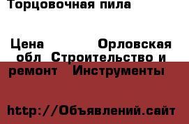 Торцовочная пила “Hammer“ › Цена ­ 4 000 - Орловская обл. Строительство и ремонт » Инструменты   